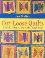 9781571201546-1571201548-Cut-Loose Quilts: Stack, Slice, Switch, and Sew