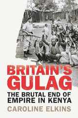 9781847922946-1847922945-Britain's Gulag: The Brutal End of Empire in Kenya