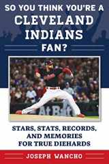9781683582199-1683582195-So You Think You're a Cleveland Indians Fan?: Stars, Stats, Records, and Memories for True Diehards (So You Think You're a Fan?)