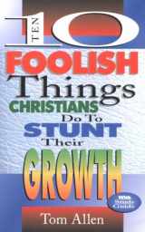 9780875096742-0875096743-Ten Foolish Things Christians Do to Stunt Their Growth