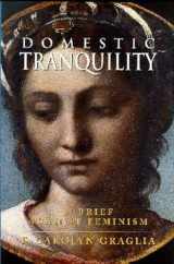 9781890626099-1890626090-Domestic Tranquility: A Brief Against Feminism