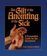 9780879463106-0879463104-The Gift of the Anointing of the Sick: A Preparation Guide for the Sacrament