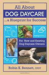 9781933562520-1933562528-All About Dog Daycare... A Blueprint for Success: For New and Existing Dog Daycare Owners