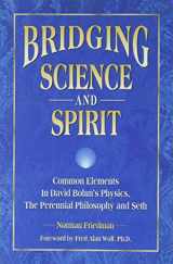 9780963647009-0963647008-Bridging Science and Spirit: Common Elements in David Bohm's Physics, the Perennial Philosophy and Seth