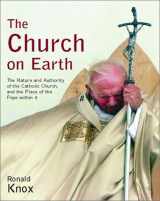 9781928832836-1928832830-The Church on Earth: The Nature and Authority of the Catholic Church, and the Place of the Pope Within