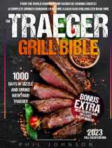 9781802602920-1802602925-The Traeger Grill Bible: 1000 Days of Sizzle & Smoke With Your Traeger. The Complete Smoker Cookbook to Become a Grillmaster in No Time!