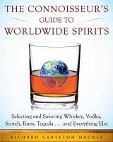 9781510707160-1510707166-The Connoisseur's Guide to Worldwide Spirits: Selecting and Savoring Whiskey, Vodka, Scotch, Rum, Tequila . . . and Everything Else (Expert’s Guide to ... and Savoring Every Spirit in the World)