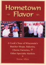 9781879483422-1879483424-Hometown Flavor: A Cook's Tour of Wisconsin's Butcher Shops, Bakeries, Cheese Factories, Other Specialty Markets