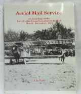 9780939429141-0939429144-Aerial mail service: A chronology of the early United States government air mail, March-December, 1918