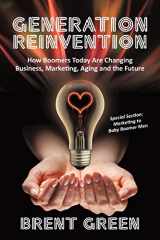 9781450255332-1450255337-Generation Reinvention: How Boomers Today Are Changing Business, Marketing, Aging and the Future