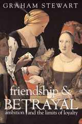 9780297646617-0297646613-Friendship & Betrayal: Ambition and the Limits of Loyalty