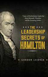 9781536619126-1536619124-The Leadership Secrets of Hamilton: 7 Steps to Revolutionary Leadership from Alexander Hamilton and the Founding Fathers