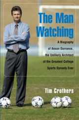 9781587264344-158726434X-The Man Watching: A Biography of Anson Dorrance, the Unlikely Architect of the Greatest College Sports Dynasty Ever