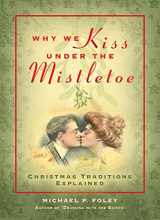 9781684512416-1684512417-Why We Kiss under the Mistletoe: Christmas Traditions Explained