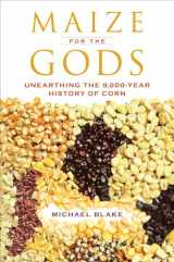 9780520286962-0520286960-Maize for the Gods: Unearthing the 9,000-Year History of Corn