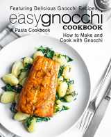 9781544037097-1544037090-Easy Gnocchi Cookbook: A Pasta Cookbook; Featuring Delicious Gnocchi Recipes; How to Make and Cook with Gnocchi