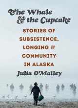 9780295746142-0295746149-The Whale and the Cupcake: Stories of Subsistence, Longing, and Community in Alaska