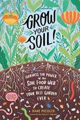 9781635862072-1635862078-Grow Your Soil!: Harness the Power of the Soil Food Web to Create Your Best Garden Ever