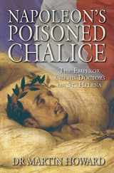 9780752448572-0752448579-Napoleon's Poisoned Chalice: The Emperor and His Doctors on St Helena