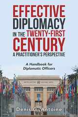 9781796097771-1796097772-EFFECTIVE DIPLOMACY IN THE TWENTY-FIRST CENTURY A Practitioner?s Perspective: A Handbook for Diplomatic Officers