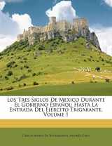 9781148685427-1148685421-Los Tres Siglos De Mexico Durante El Gobierno Español: Hasta La Entrada Del Ejército Trigarante, Volume 1 (Spanish Edition)