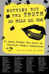 9780988375413-0988375419-Nothing But The Truth So Help Me God: 51 Women Reveal the Power of Positive Female Connection