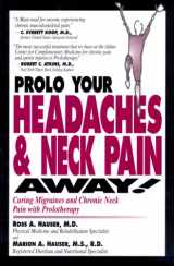 9780966101034-0966101030-Prolo Your Headaches and Neck Pain Away: Curing Migraines and Chro