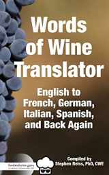 9781947479043-1947479040-Food & Wine Guru's Words of Wine Translator: English to French, German, Italian, Spanish, and Back Again.