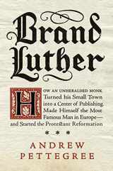 9781594204968-1594204969-Brand Luther: How an Unheralded Monk Turned His Small Town into a Center of Publishing, Made Himself the Most Famous Man in Europe--and Started the Protestant Reformation