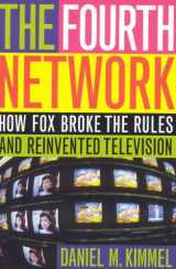 9781566635721-1566635721-The Fourth Network: How FOX Broke the Rules and Reinvented Television