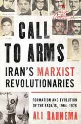 9781786079855-1786079852-Call to Arms: Iran's Marxist Revolutionaries: Formation and Evolution of the Fada'is, 1964–1976 (Radical Histories of the Middle East)