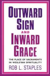 9780834113787-0834113783-Outward Sign and Inward Grace : The Place of Sacraments in Wesleyan Spirituality