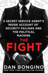 9781250116901-1250116902-The Fight: A Secret Service Agent's Inside Account of Security Failings and the Political Machine