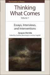 9781474410700-1474410707-Thinking What Comes, Volume 1: Essays, Interviews, and Interventions (The Frontiers of Theory)