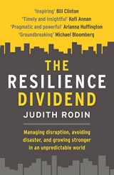 9781781253588-1781253587-The Resilience Dividend: Managing disruption, avoiding disaster, and growing stronger in an unpredictable world