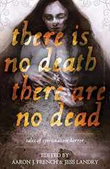 9781737721840-1737721848-There Is No Death, There Are No Dead: Tales of Spiritualism Horror