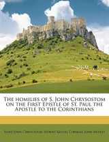 9781177606639-1177606631-The homilies of S. John Chrysostom on the First Epistle of St. Paul the Apostle to the Corinthians Volume 1