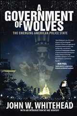 9781590794661-1590794664-A Government of Wolves: The Emerging American Police State