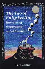 9780964299603-0964299607-The Tao of Fully Feeling: Harvesting Forgiveness Out of Blame