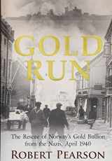 9781612002866-1612002862-Gold Run: The Rescue of Norway’s Gold Bullion from the Nazis, 1940