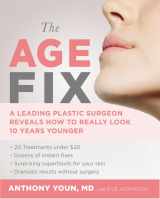9781455533329-1455533327-The Age Fix: A Leading Plastic Surgeon Reveals How to Really Look 10 Years Younger