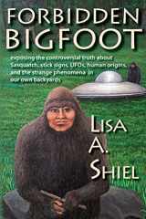 9781934631546-193463154X-Forbidden Bigfoot: Exposing the Controversial Truth about Sasquatch, Stick Signs, UFOs, Human Origins, and the Strange Phenomena in Our Own Backyards