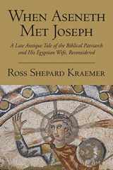 9780190253998-0190253991-When Aseneth Met Joseph: A Late Antique Tale of the Biblical Patriarch and His Egyptian Wife, Reconsidered