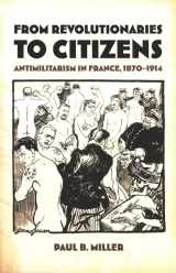 9780822327578-0822327570-From Revolutionaries to Citizens: Antimilitarism in France, 1870–1914