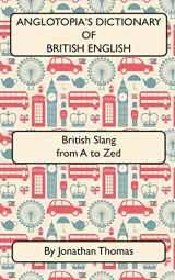 9781545595411-1545595410-Anglotopia's Dictionary of British English 2nd Edition: British Slang from A to Zed
