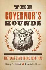 9780292747708-0292747705-The Governor's Hounds: The Texas State Police, 1870–1873 (Jack and Doris Smothers Series in Texas History, Life, and Culture)