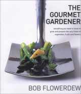 9781856265386-1856265382-The Gourmet Gardener: Everything You Need to Know to Grow And Prepare the Very Finest of Vegetables, Fruits And Flowers