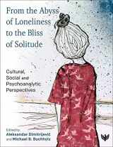 9781800131095-1800131097-From the Abyss of Loneliness to the Bliss of Solitude: Cultural, Social and Psychoanalytic Perspectives