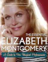 9781589798243-1589798244-The Essential Elizabeth Montgomery: A Guide to Her Magical Performances