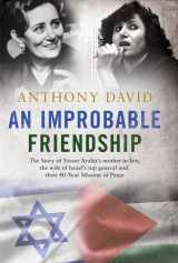 9781471154591-1471154599-An Improbable Friendship: The Story of Ruth Dayan and Raymonda Tawil and Their 40-Year Mission of Peace: The story of Yasser Arafat's mother-in-law, ... general and their 40-year mission of peace